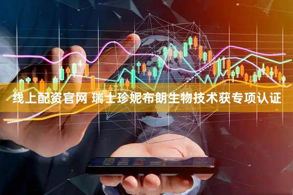 线上配资官网 瑞士珍妮布朗生物技术获专项认证