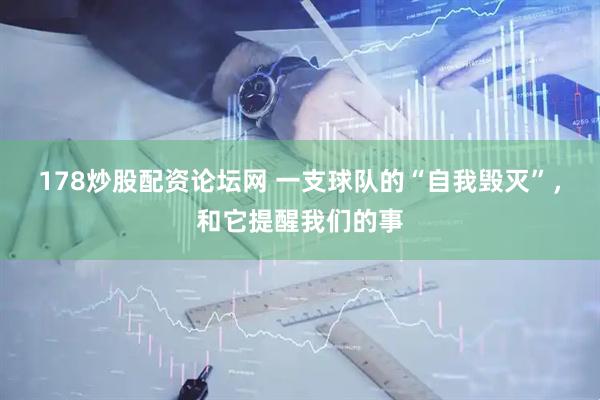 178炒股配资论坛网 一支球队的“自我毁灭”，和它提醒我们的事